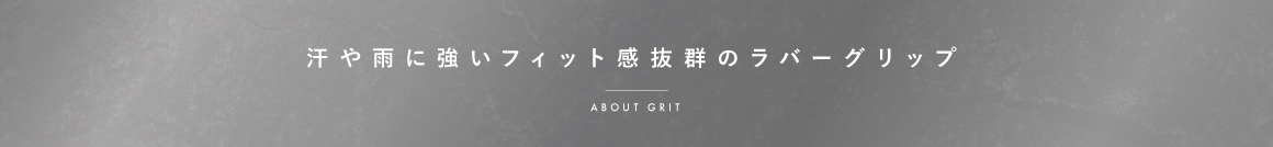 汗や雨に強いフィット感抜群のラバーグリップ ABOUT GRIT