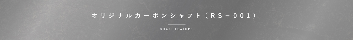 オリジナルカーボンシャフト（RS－001） SHAFT FEATURE